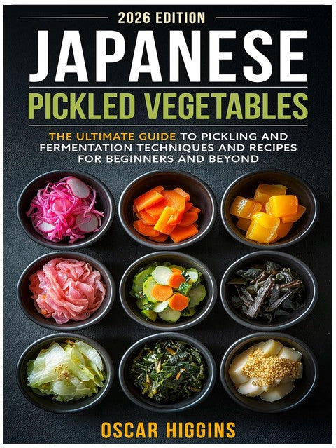Japanese Pickled Vegetables: The Ultimate Guide to Pickling and Fermentation Techniques and Recipes for Beginners and Beyond (Cookbook for Beginners and Beyond)