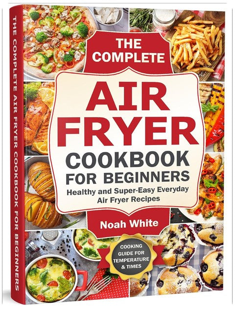 The Complete Air Fryer Cookbook for Beginners: Healthy and Super-Easy Everyday Air Fryer Recipes. (Basic Air Fryer Meals)