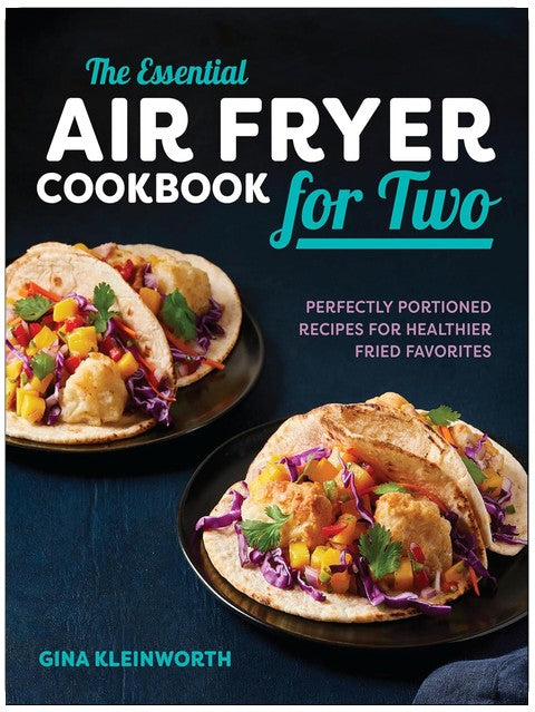 The Essential Air Fryer Cookbook for Two: Perfectly Portioned Recipes for Healthier Fried Favorites
