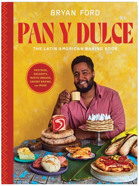 Pan y Dulce: The Latin American Baking Book (Pastries, Desserts, Rustic Breads, Savory Baking, and More)