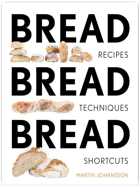 Bread Bread Bread: Recipes, Techniques, Shortcuts