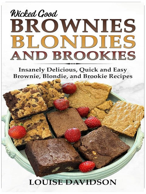 Wicked Good Brownies, Blondies, and Brookies: Insanely Delicious, Quick, and Easy Brownie, Blondie, and Brookie Recipes (Easy Baking Cookbook Book 20)
