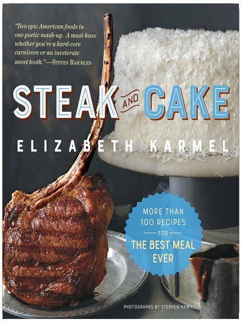 Steak and Cake: More Than 100 Recipes to Make Any Meal a Smash Hit
