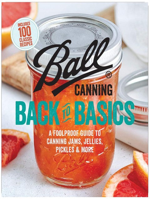 Ball Canning Back to Basics: A Foolproof Guide to Canning Jams, Jellies, Pickles, and More