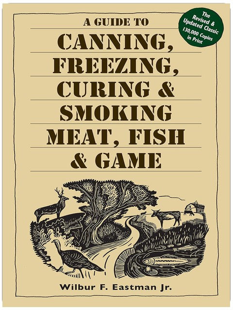 A Guide to Canning, Freezing, Curing & Smoking Meat, Fish & Game