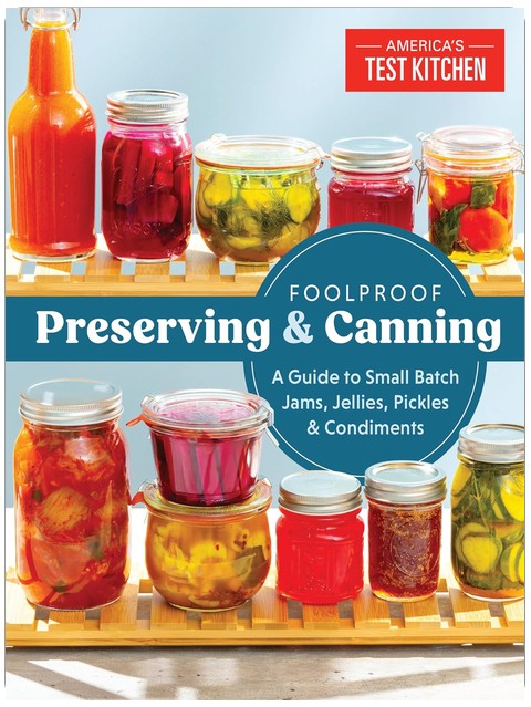 Foolproof Preserving and Canning: A Guide to Small Batch Jams, Jellies, Pickles, and Condiments