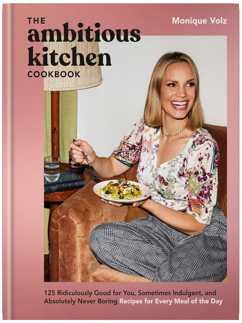 The Ambitious Kitchen Cookbook: 125 Ridiculously Good for You, Sometimes Indulgent, and Absolutely Never Boring Recipes for Every Meal of the Day