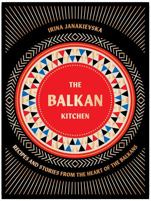 The Balkan Kitchen: Recipes and Stories from the Heart of the Balkans