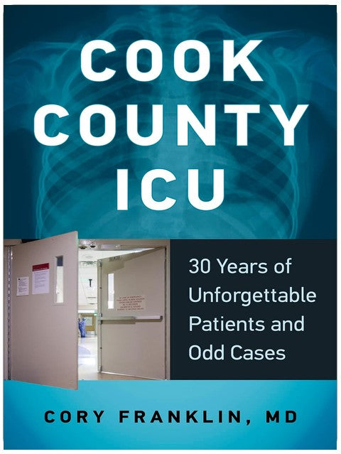 Cook County ICU: 30 Years of Unforgettable Patients and Odd Cases
