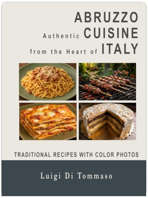 ABRUZZO - Authentic Cuisine from the Heart of Italy: Traditional Dishes with Full-Color Photos - From Appetizer to Dessert
