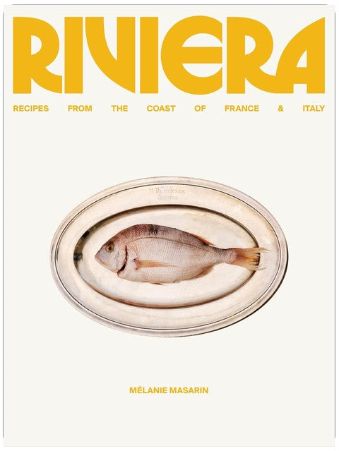 Riviera: Recipes from the Coast of France and Italy – 101 Unfussy Mediterranean Dishes for Effortless Summer Entertaining