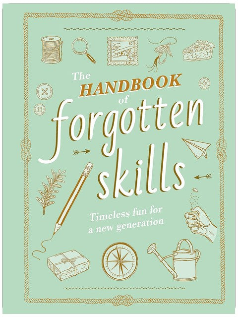 The Handbook of Forgotten Skills: Timeless Fun for a New Generation