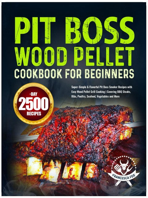 Pit Boss Wood Pellet Cookbook for Beginners: Super-Simple & Flavorful Pit Boss Smoker Recipes with Easy Wood Pellet Grill Cooking | Covering BBQ Steaks, Ribs, Poultry, Seafood, Vegetables and More