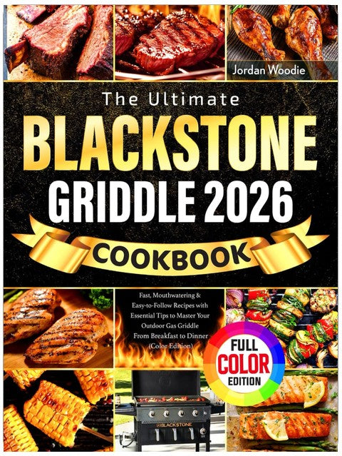The Ultimate Blackstone Griddle Cookbook: Fast, Mouthwatering & Easy-to-Follow Recipes with Essential Tips to Master Your Outdoor Gas Griddle | From Breakfast to Dinner (Color Edition)