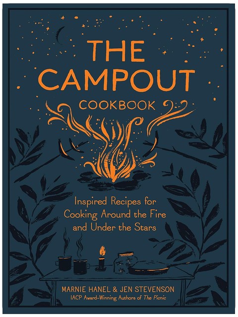 The Campout Cookbook: Inspired Recipes for Cooking Around the Fire and Under the Stars