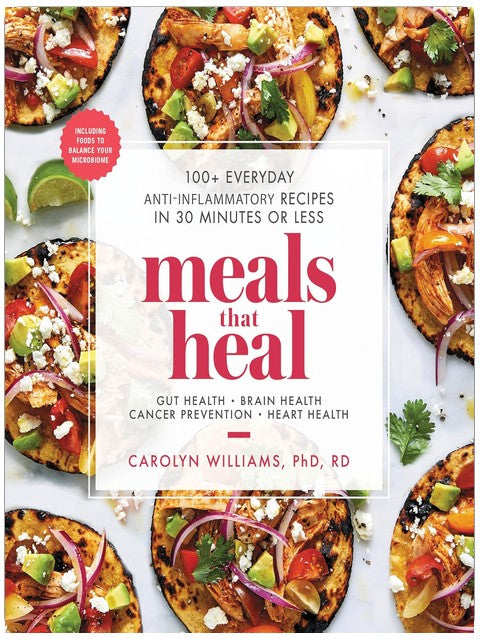 Meals That Heal: 100+ Everyday Anti-Inflammatory Recipes in 30 Minutes or Less: A Cookbook