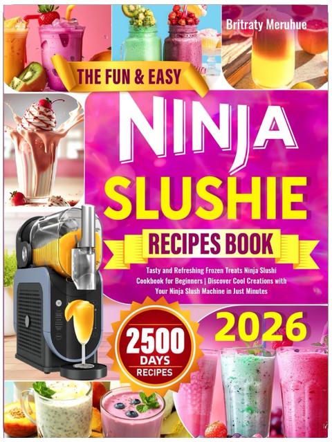 The Fun & Easy Ninja Slushie Recipes Book: Tasty and Refreshing Frozen Treats Ninja Slushi Cookbook for Beginners | Discover Cool Creations with Your Ninja Slushi Machine in Just Minutes