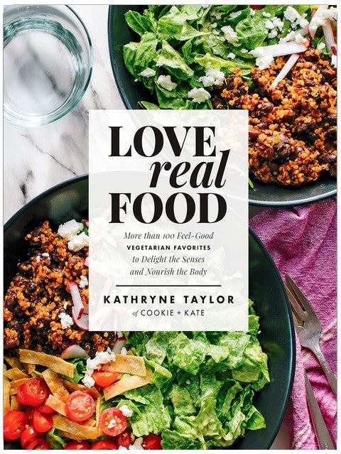 Love Real Food: More Than 100 Feel-Good Vegetarian Favorites to Delight the Senses and Nourish the Body: A Cookbook