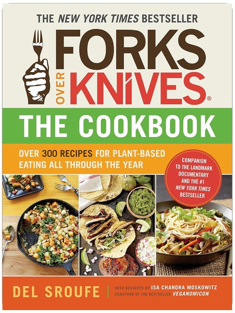 Forks Over Knives―The Cookbook: Over 300 Simple and Delicious Plant-Based Recipes to Help You Lose Weight, Be Healthier, and Feel Better Every Day: The New York Times Bestseller
