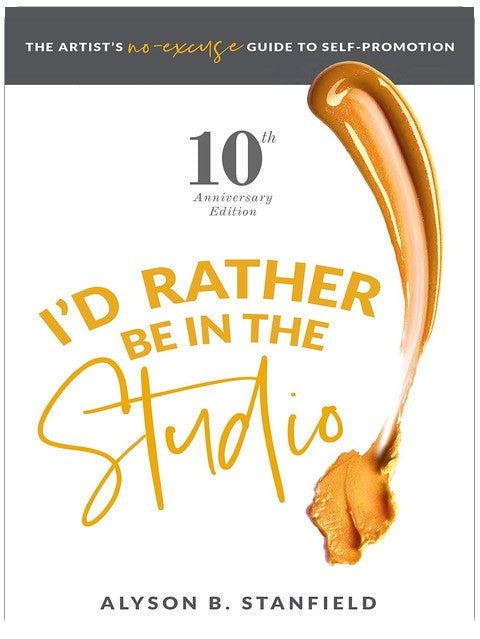 I’d Rather Be in the Studio!: The Artist’s No-Excuse Guide to Self-Promotion