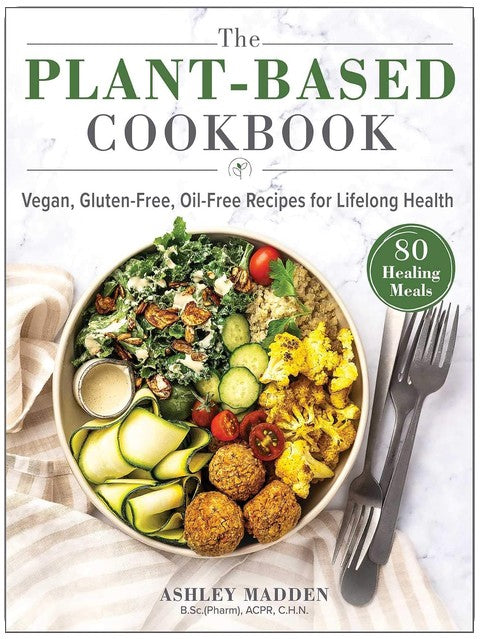 The Plant-Based Cookbook: Vegan, Gluten-Free, Oil-Free Recipes for Lifelong Health