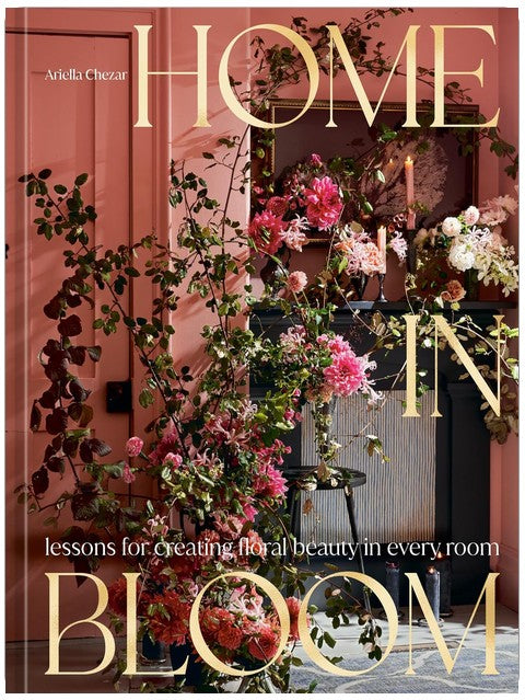 Home in Bloom: Lessons for Creating Floral Beauty in Every Room