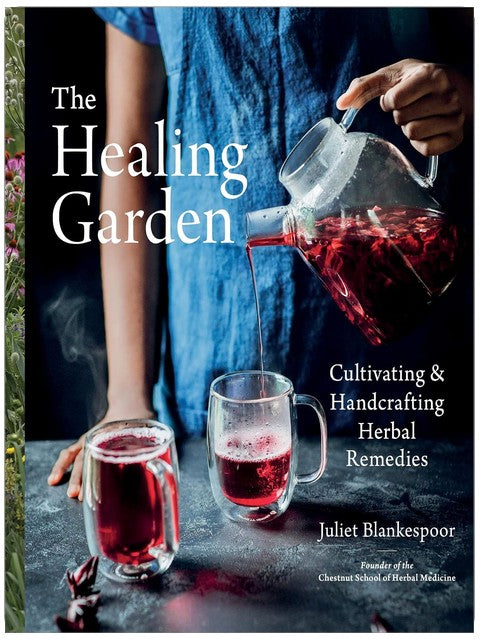 The Healing Garden: Cultivating and Handcrafting Herbal Remedies ― A Photographic Gardening Guide with 30 Plant Profiles and 70 Wellness Recipes