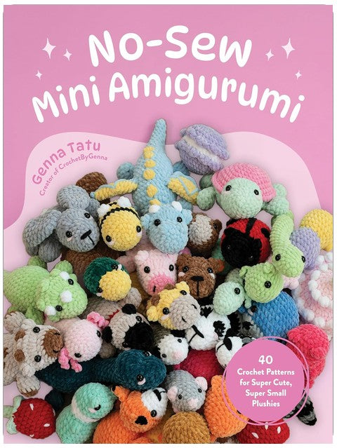 No-Sew Mini Amigurumi: 40 Crochet Patterns for Super Cute, Super Small Plushies
