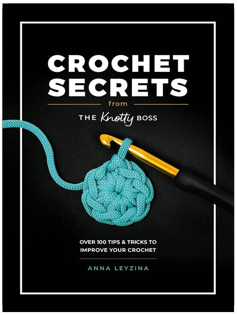 Crochet Secrets From The Knotty Boss: Over 100 tips & tricks to improve your crochet