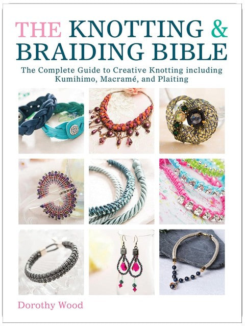 The Knotting & Braiding Bible: The Complete Guide to Creative Knotting including Kumihimo, Macramé, and Plaiting