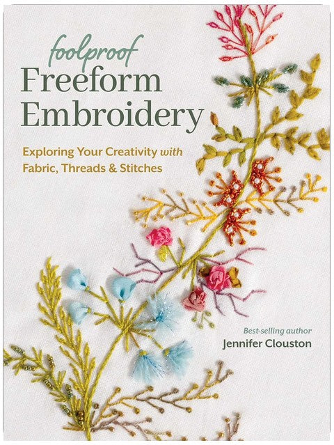 Foolproof Freeform Embroidery: Exploring Your Creativity with Fabric, Threads & Stitches