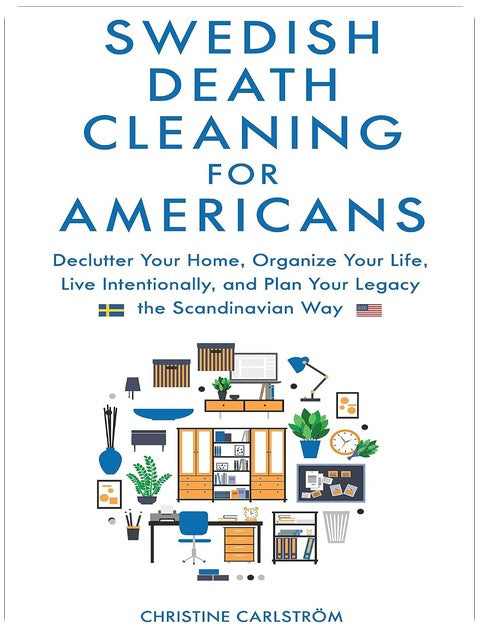 Swedish Death Cleaning for Americans: Declutter Your Home, Organize Your life, Live Intentionally, and Plan Your Legacy the Scandinavian Way