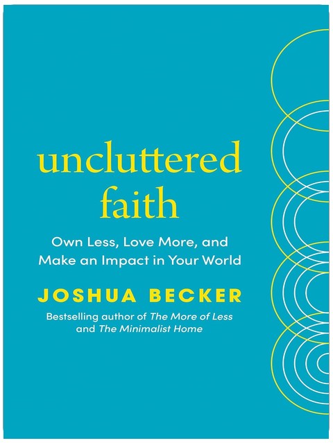 Uncluttered Faith: Own Less, Love More, and Make an Impact in Your World: A Minimalist Book