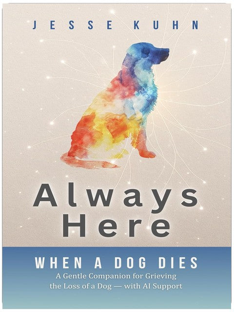 Always Here — When a Dog Dies: A Gentle Companion for Grieving the Loss of a Dog — with AI Support