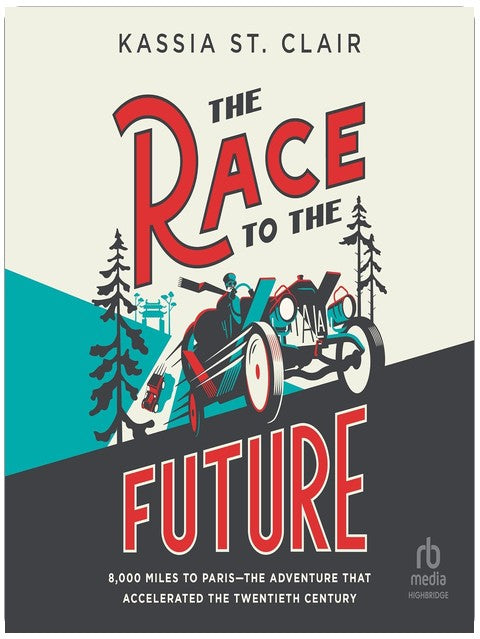 The Race to the Future: 8000 Miles to Paris – The Adventure That Accelerated the Twentieth Century