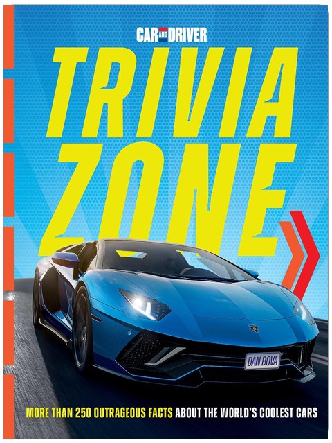 Car and Driver Trivia Zone: More Than 250 Outrageous Facts About the World's Coolest Cars