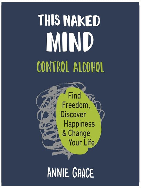 This Naked Mind: Control Alcohol, Find Freedom, Discover Happiness, and Change Your Life