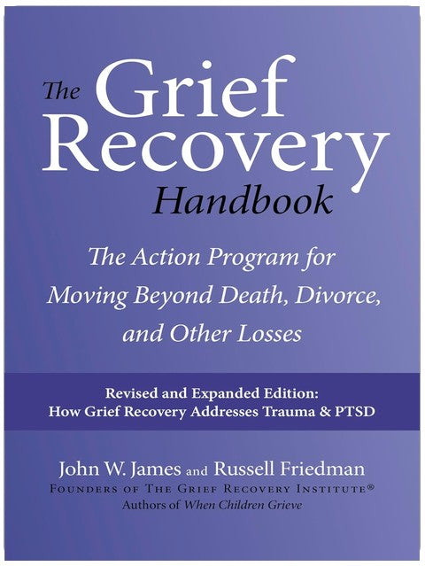 The Grief Recovery Handbook, 20th Anniversary Expanded Edition: A Step-by-Step Program for Moving Beyond Loss ― A 20th Anniversary Self-Help Classic on Emotional Healing