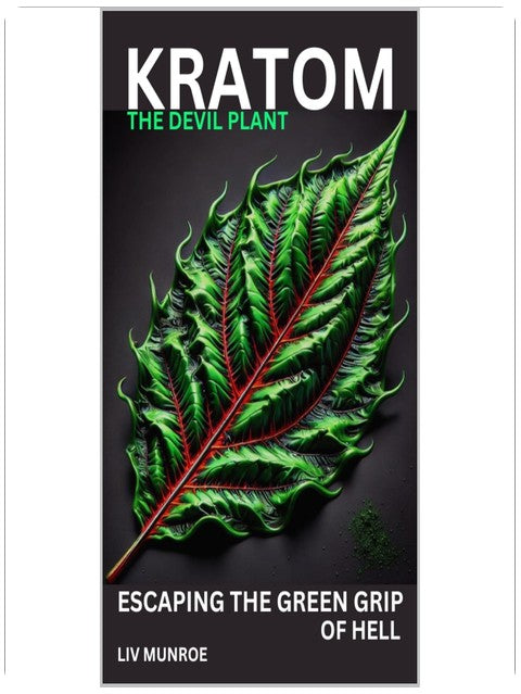 Kratom - The Devil Plant: How to Escape the Green Grip of Hell - The Dangers of Kratom and How to Overcome Addiction