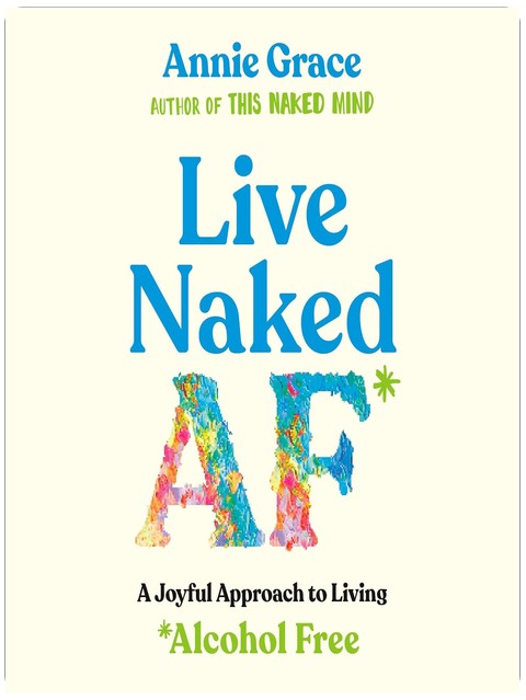 Live Naked AF: A Joyful Approach to Living Alcohol Free
