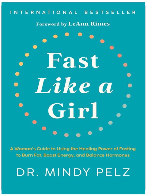 Fast Like a Girl: A Woman's Guide to Using the Healing Power of Fasting to Burn Fat, Boost Energy, and Balance Hormones