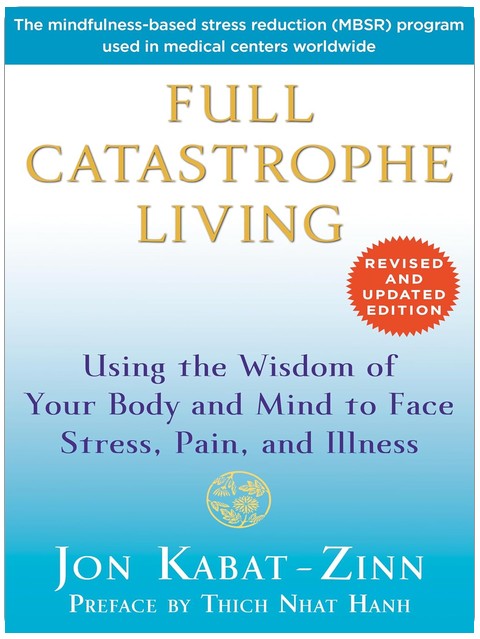 Full Catastrophe Living (Revised Edition): Using the Wisdom of Your Body and Mind to Face Stress, Pain, and Illness