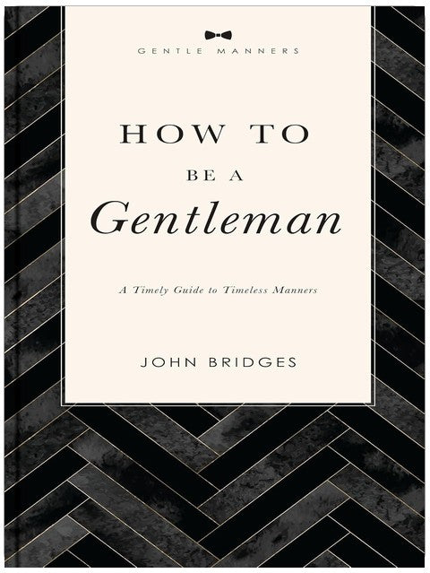 How to Be a Gentleman Revised and Expanded: A Timely Guide to Timeless Manners (A Guide to Etiquette and Skills for a Successful Life) A Perfect Gift for Men (The GentleManners Series)