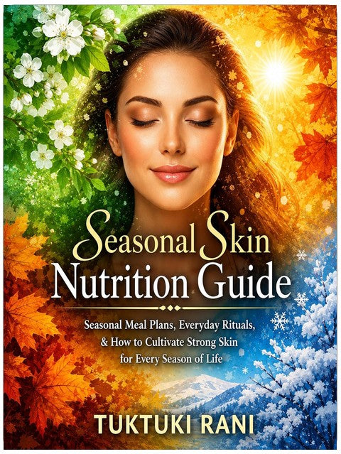 Seasonal Skin Nutrition Guide: Seasonal Meal Plans, Everyday Rituals, and How to Cultivate Strong Skin for Every Season of Life
