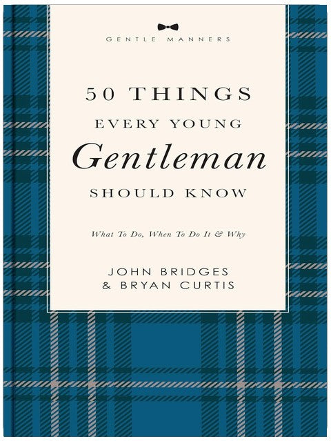 50 Things Every Young Gentleman Should Know Revised and Expanded: What to Do, When to Do It, and Why (A Guide to Etiquette, Manners, and Skills for a ... Boys and Young Men (The GentleManners Series)