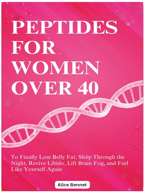 Peptides For Women Over 40: The Complete Beginner-Friendly Guide to More Energy, Better Sleep, Stronger Metabolism, and Aging with Confidence