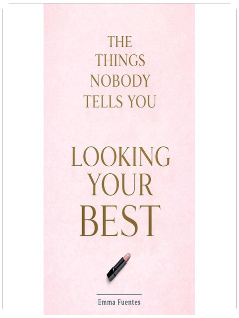 The Things Nobody Tells You About Looking Your Best: What Actually Works for Skin, Hair, Style and Everything in Between. A Practical Beauty and Style Guide for Women