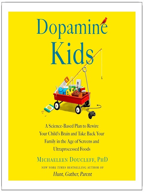 Dopamine Kids: A Science-Based Plan to Rewire Your Child's Brain and Take Back Your Family in the Age of Screens and Ultraprocessed Foods