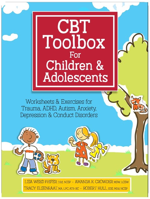 CBT Toolbox for Children and Adolescents: Over 200 Worksheets & Exercises for Trauma, ADHD, Autism, Anxiety, Depression & Conduct Disorders