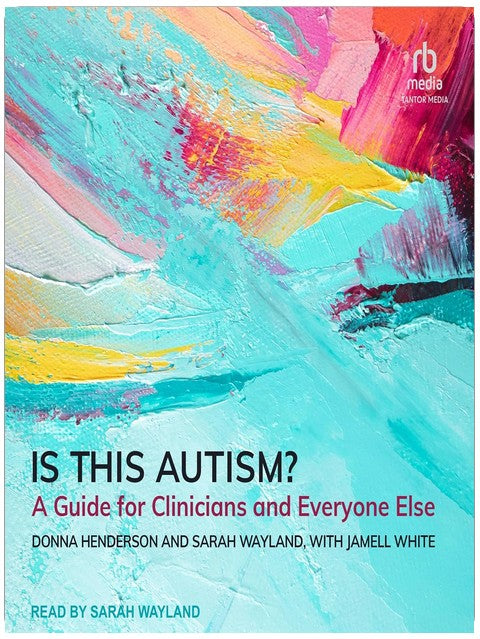 Is This Autism?: A Guide for Clinicians and Everyone Else
